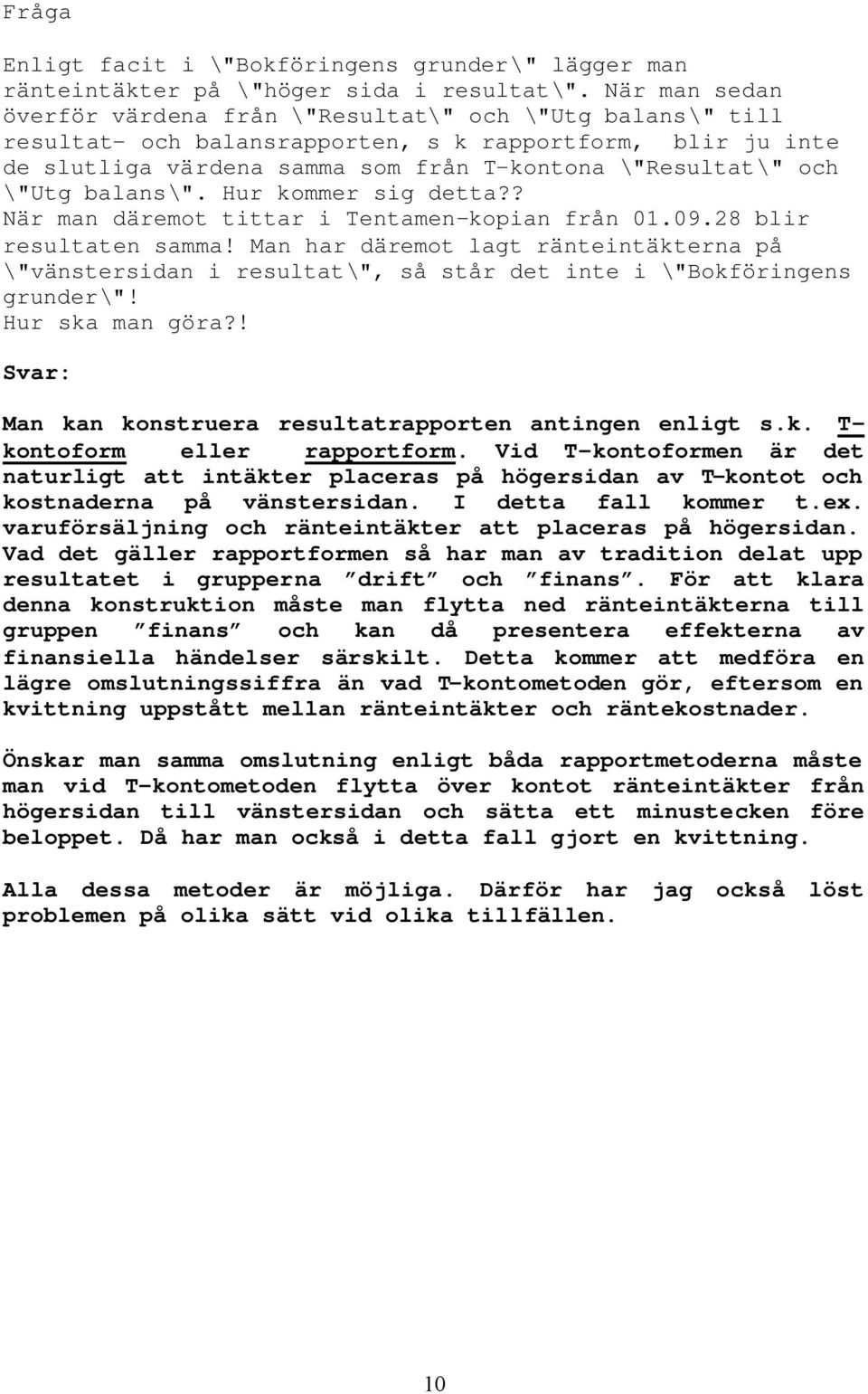 \"Utg balans\". Hur kommer sig detta?? När man däremot tittar i Tentamen-kopian från 01.09.28 blir resultaten samma!