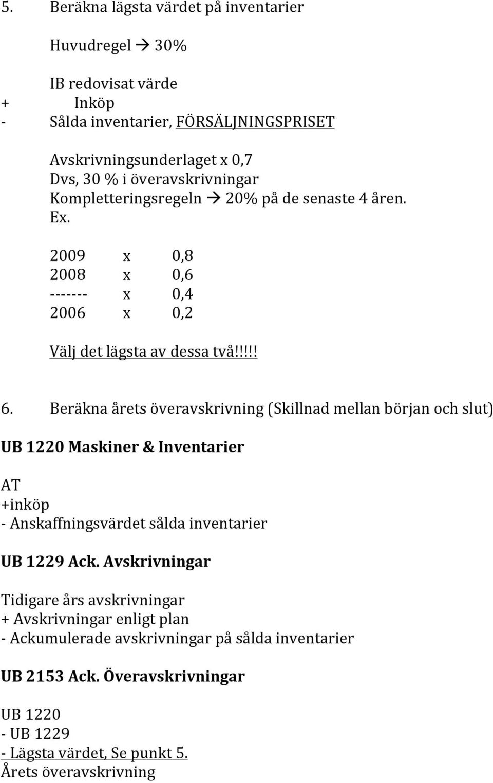 Beräkna årets överavskrivning (Skillnad mellan början och slut) UB 1220 Maskiner & Inventarier AT +inköp Anskaffningsvärdet sålda inventarier UB 1229 Ack.