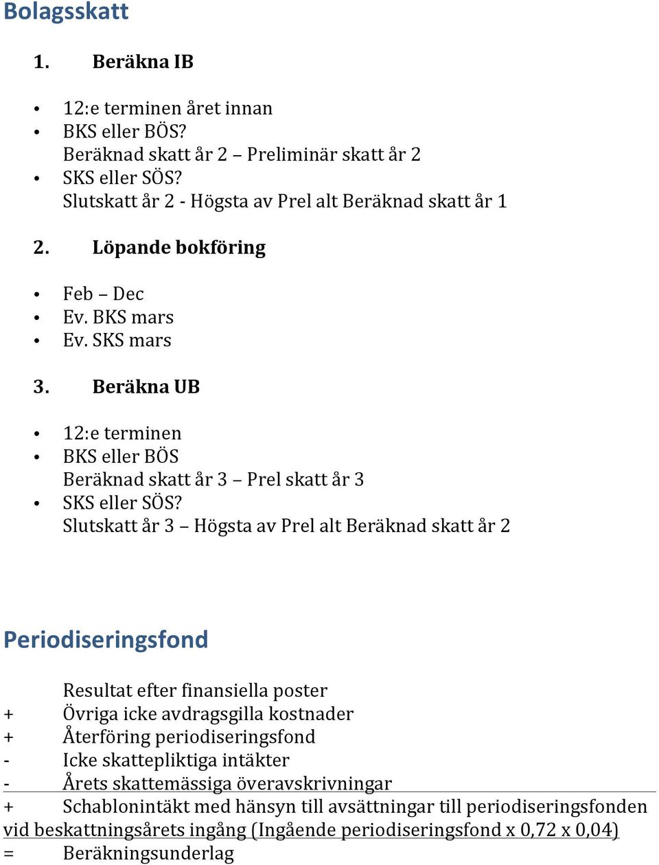 Slutskatt år 3 Högsta av Prel alt Beräknad skatt år 2 Periodiseringsfond Resultat efter finansiella poster + Övriga icke avdragsgilla kostnader + Återföring periodiseringsfond Icke