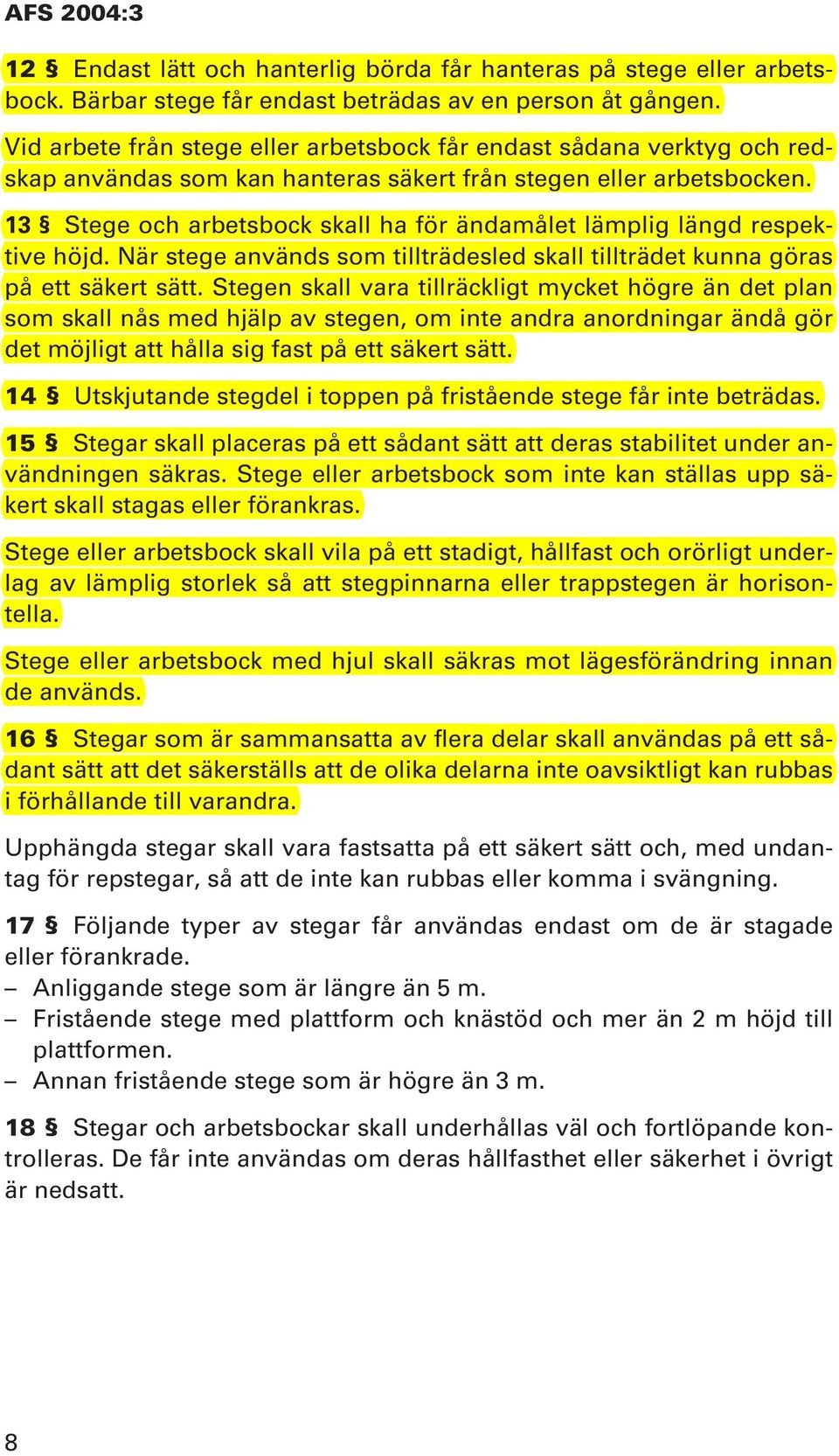 13 Stege och arbetsbock skall ha för ändamålet lämplig längd respektive höjd. När stege används som tillträdesled skall tillträdet kunna göras på ett säkert sätt.