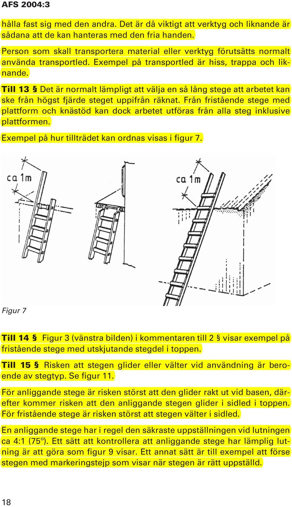 Till 13 Det är normalt lämpligt att välja en så lång stege att arbetet kan ske från högst fjärde steget uppifrån räknat.