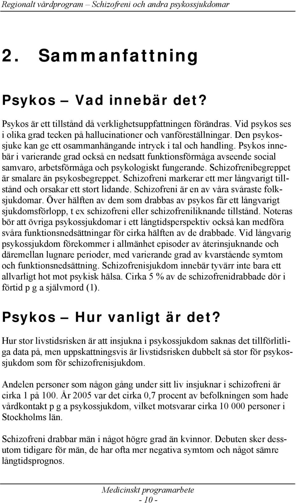 Psykos innebär i varierande grad också en nedsatt funktionsförmåga avseende social samvaro, arbetsförmåga och psykologiskt fungerande. Schizofrenibegreppet är smalare än psykosbegreppet.