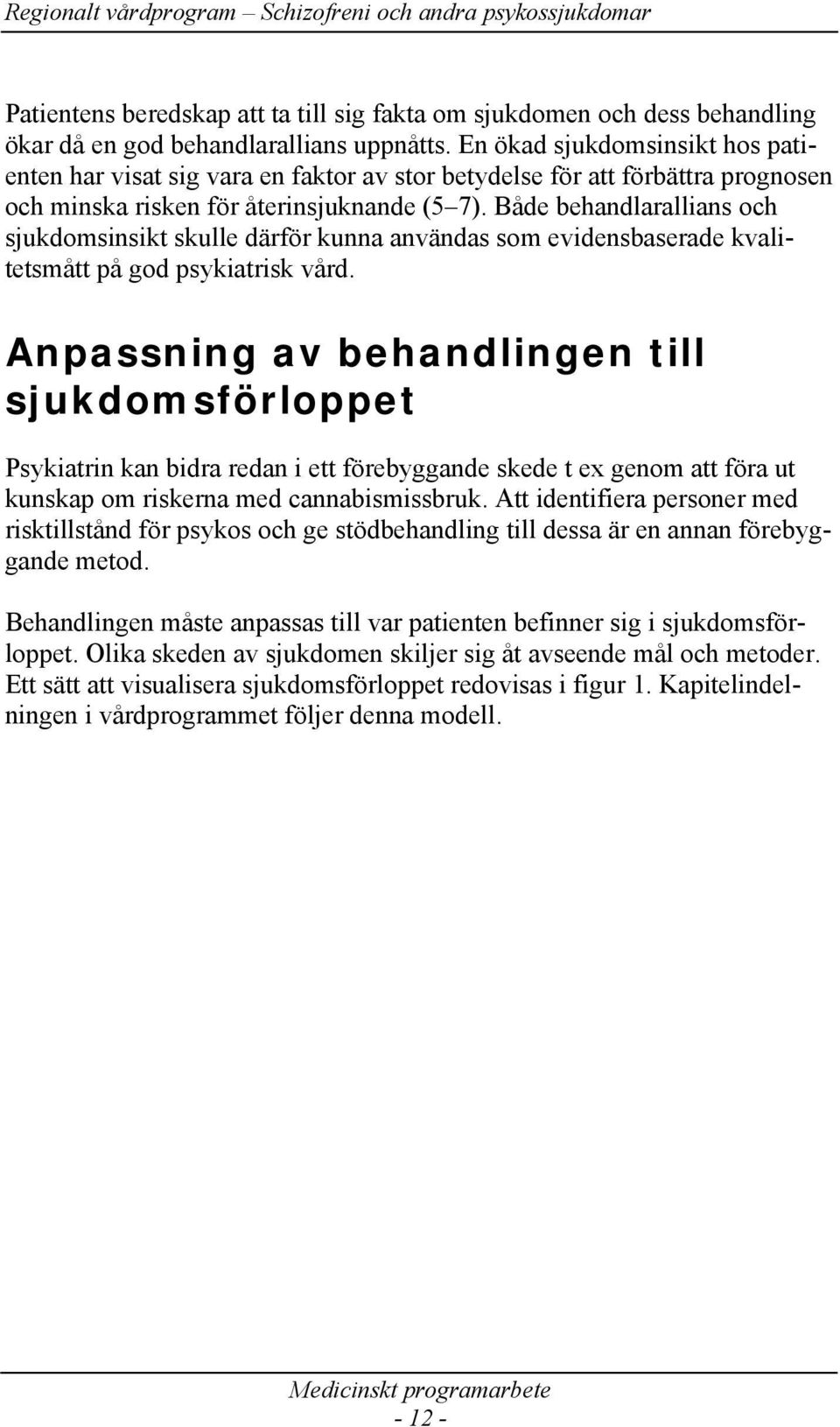 Både behandlarallians och sjukdomsinsikt skulle därför kunna användas som evidensbaserade kvalitetsmått på god psykiatrisk vård.