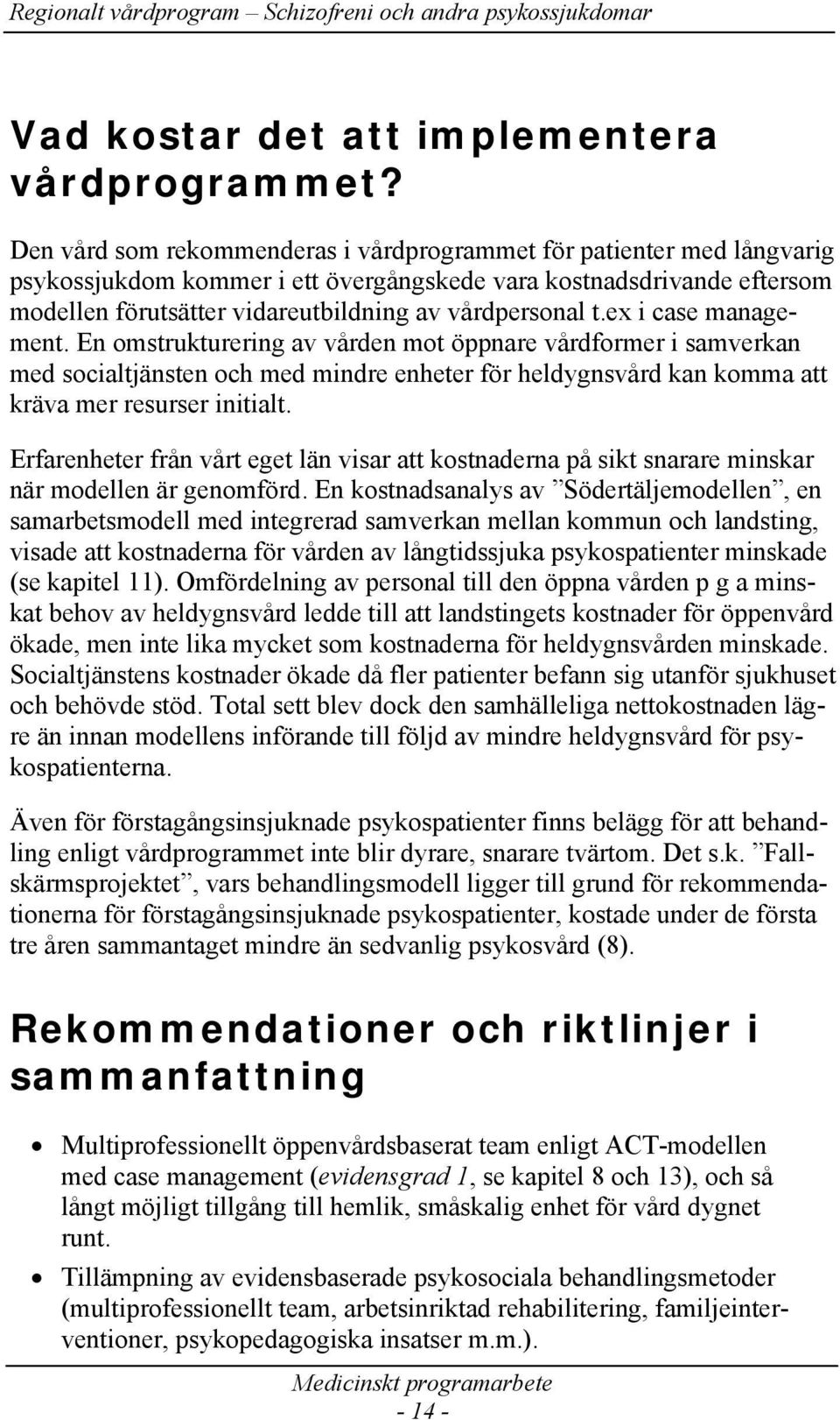 ex i case management. En omstrukturering av vården mot öppnare vårdformer i samverkan med socialtjänsten och med mindre enheter för heldygnsvård kan komma att kräva mer resurser initialt.