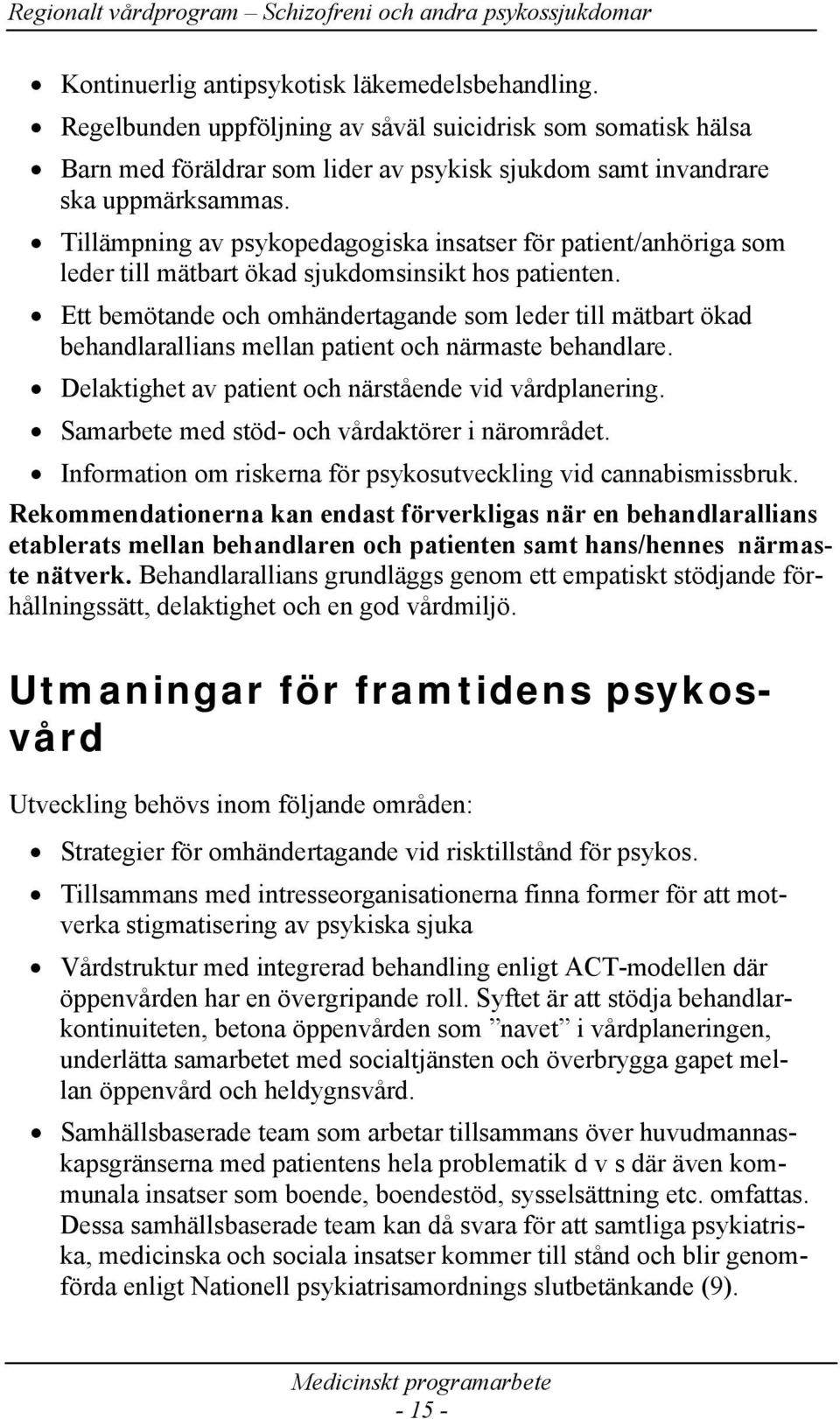 Ett bemötande och omhändertagande som leder till mätbart ökad behandlarallians mellan patient och närmaste behandlare. Delaktighet av patient och närstående vid vårdplanering.