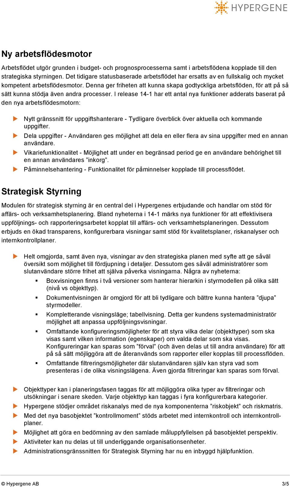 Denna ger friheten att kunna skapa godtyckliga arbetsflöden, för att på så sätt kunna stödja även andra processer.