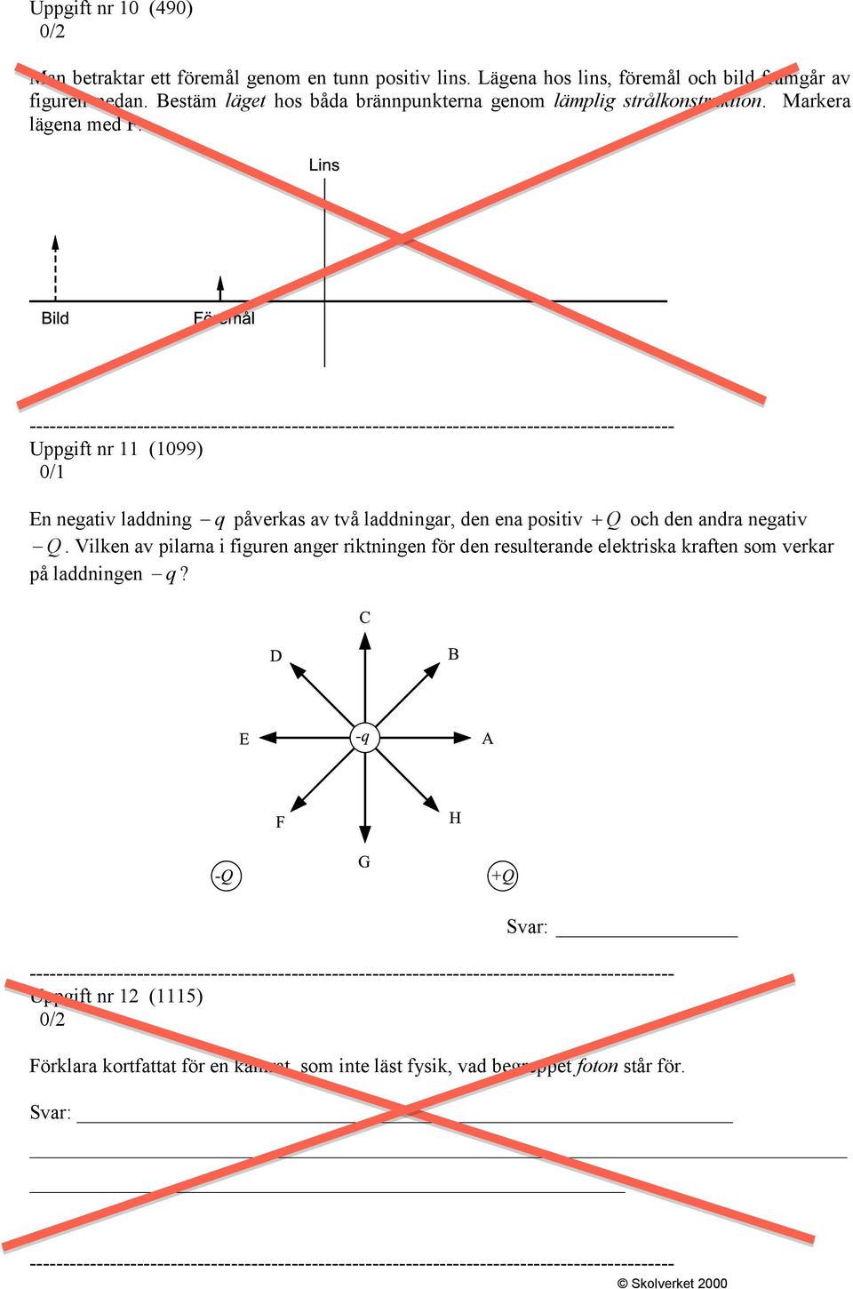 Uppgift nr 11 (1099) 0/1 En negativ laddning q påverkas av två laddningar, den ena positiv Q och den andra negativ Q.