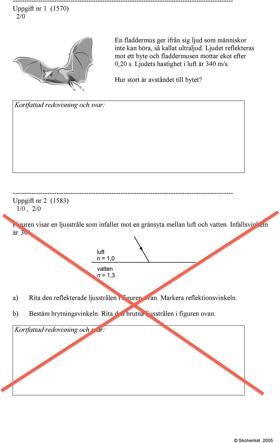 Kortfattad redovisning och svar: Uppgift nr 2 (1583) 1/0, 2/0 Figuren visar en ljusstråle som infaller mot en gränsyta mellan luft och vatten.