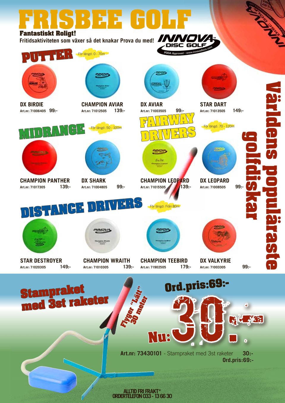 nr: 71003505 99:- MIDRANGe FAIRWAY DRIVeRS DIStANce DRIVeRS champion leopard art.nr: 71015505 139:- För längd: Från 80m champion teebird art.nr: 71902505 179:- star dart art.