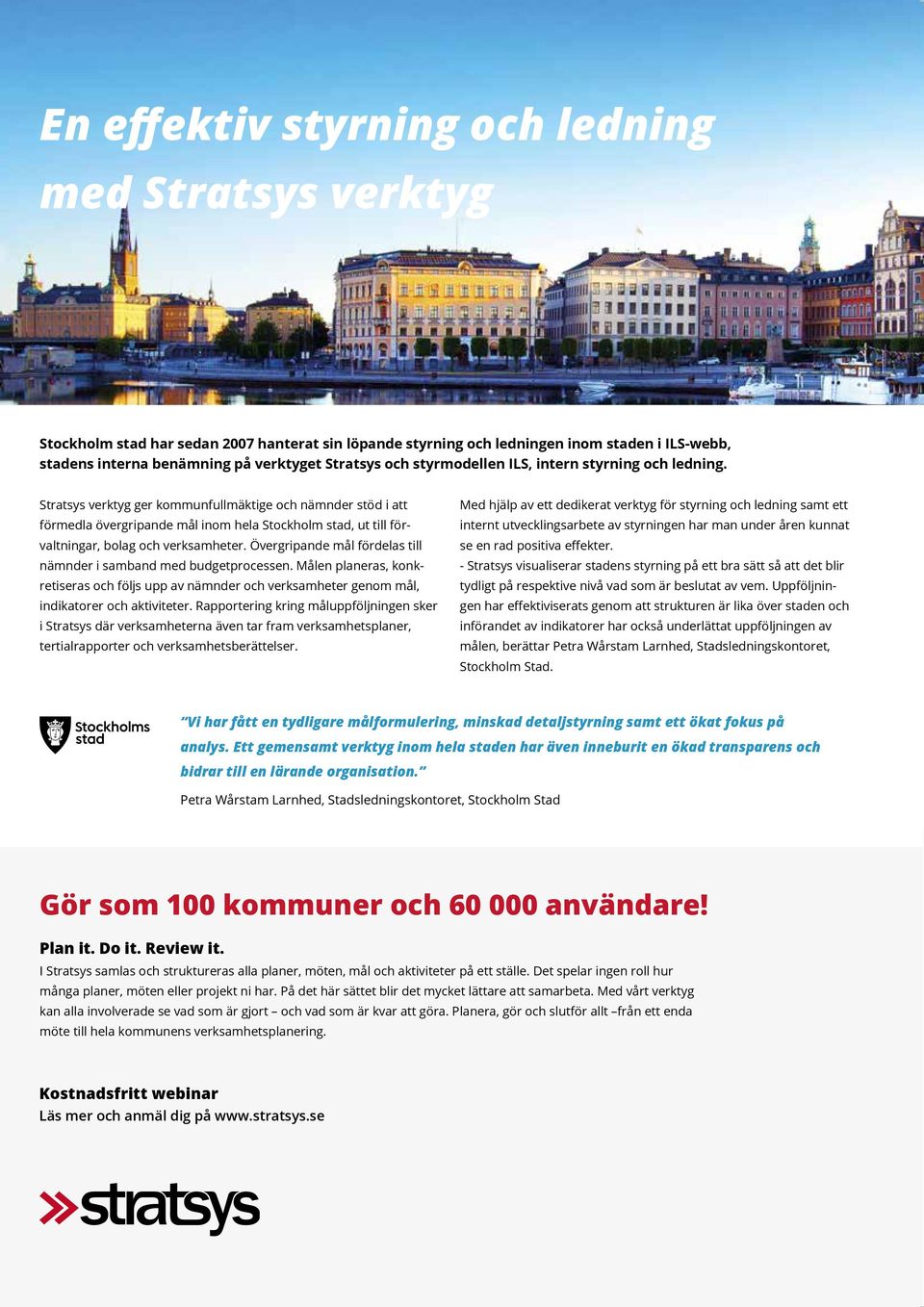 Stratsys verktyg ger kommunfullmäktige och nämnder stöd i att förmedla övergripande mål inom hela Stockholm stad, ut till förvaltningar, bolag och verksamheter.