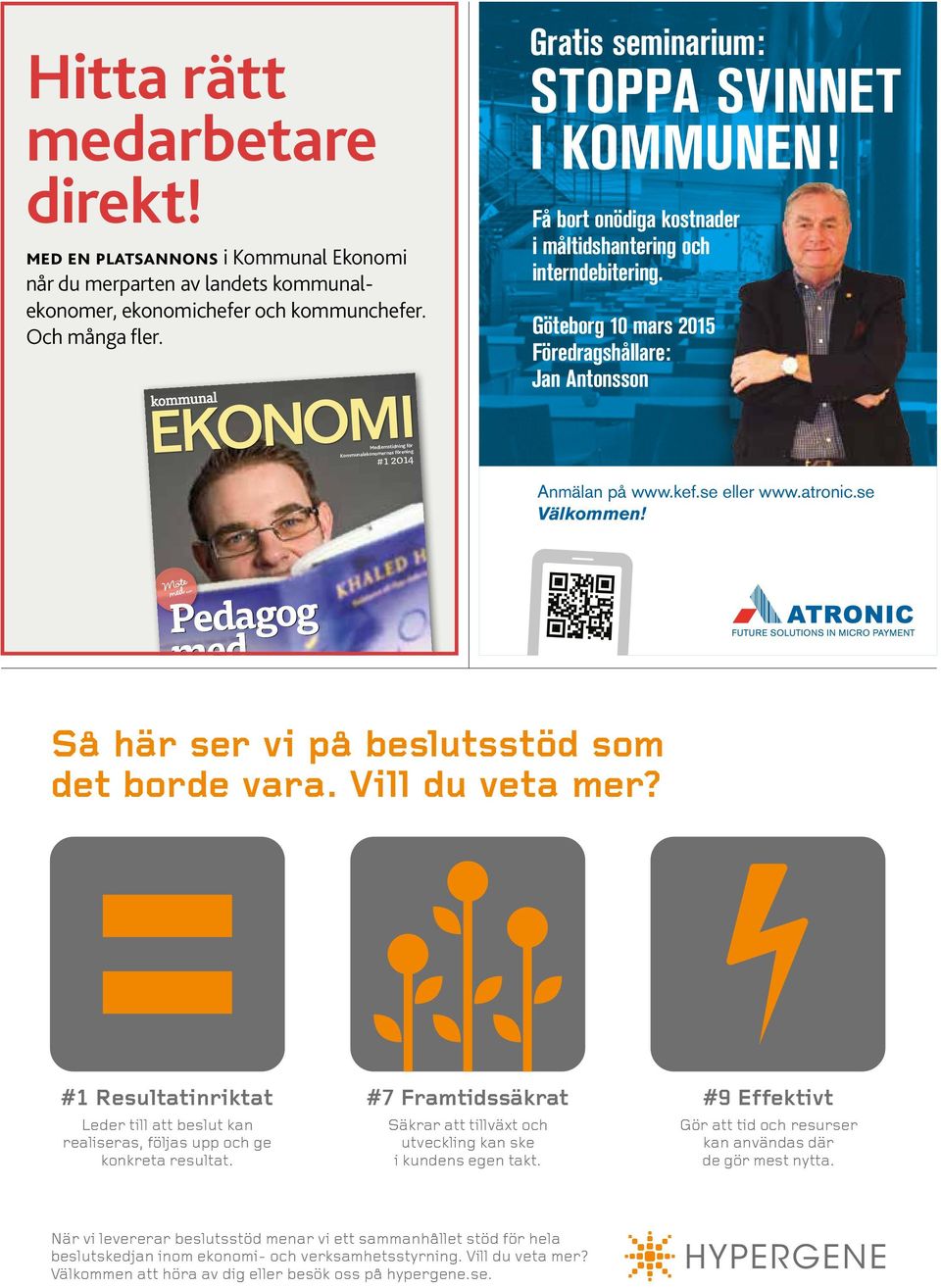 Göteborg 10 mars 2015 Föredragshållare: Jan Antonsson Medlemstidning för Kommunalekonomernas förening # 1 2014 Anmälan på www.kef.se eller www.atronic.se Välkommen! Möte med.