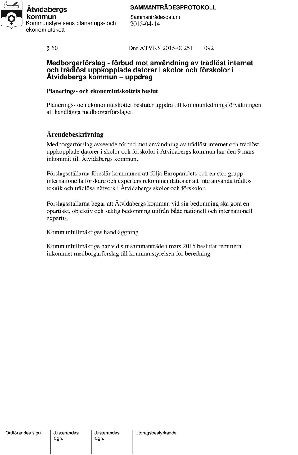 Medborgarförslag avseende förbud mot användning av trådlöst internet och trådlöst uppkopplade datorer i skolor och förskolor i Åtvidabergs kommun har den 9 mars inkommit till Åtvidabergs kommun.