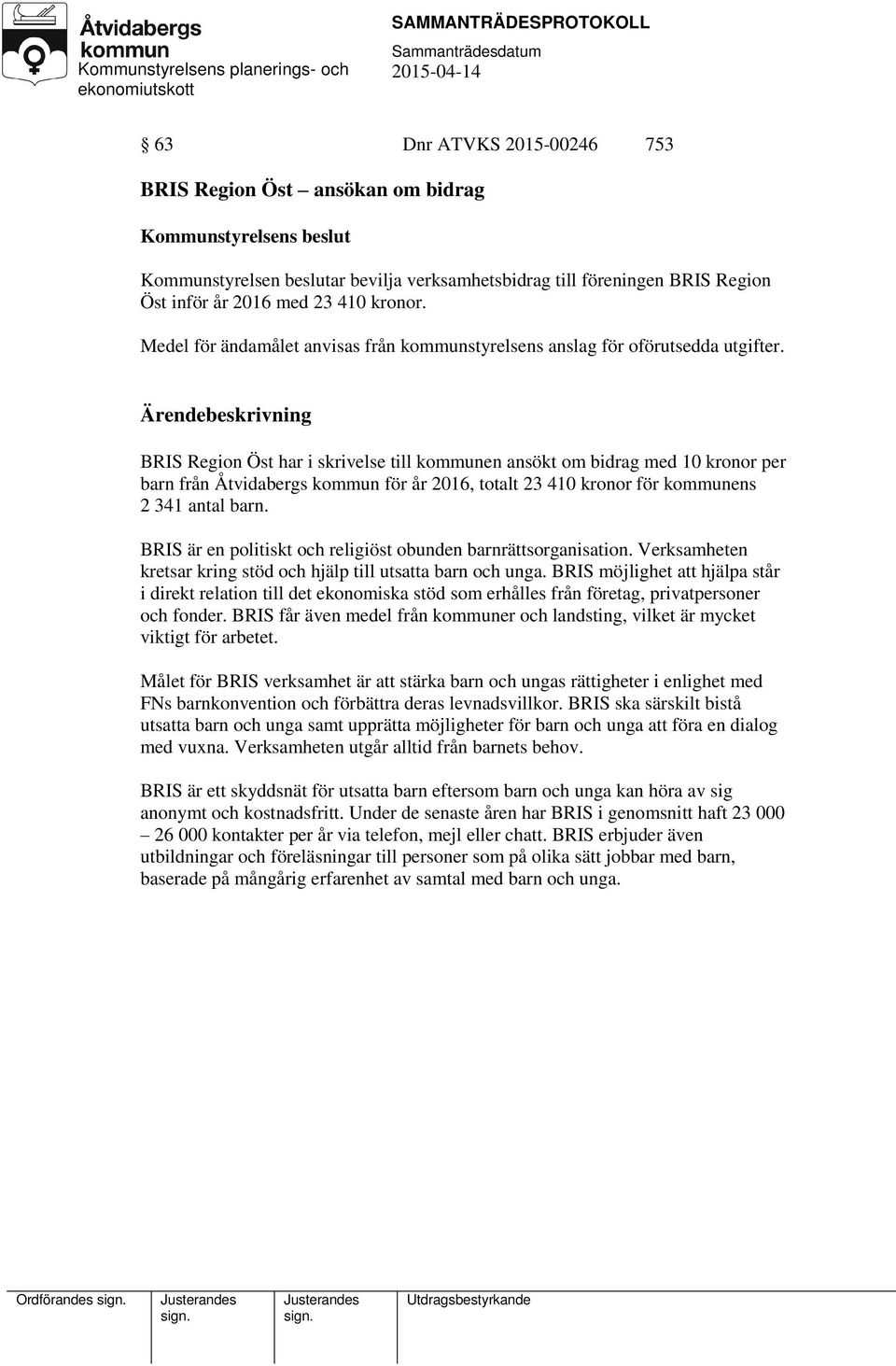 BRIS Region Öst har i skrivelse till kommunen ansökt om bidrag med 10 kronor per barn från Åtvidabergs kommun för år 2016, totalt 23 410 kronor för kommunens 2 341 antal barn.