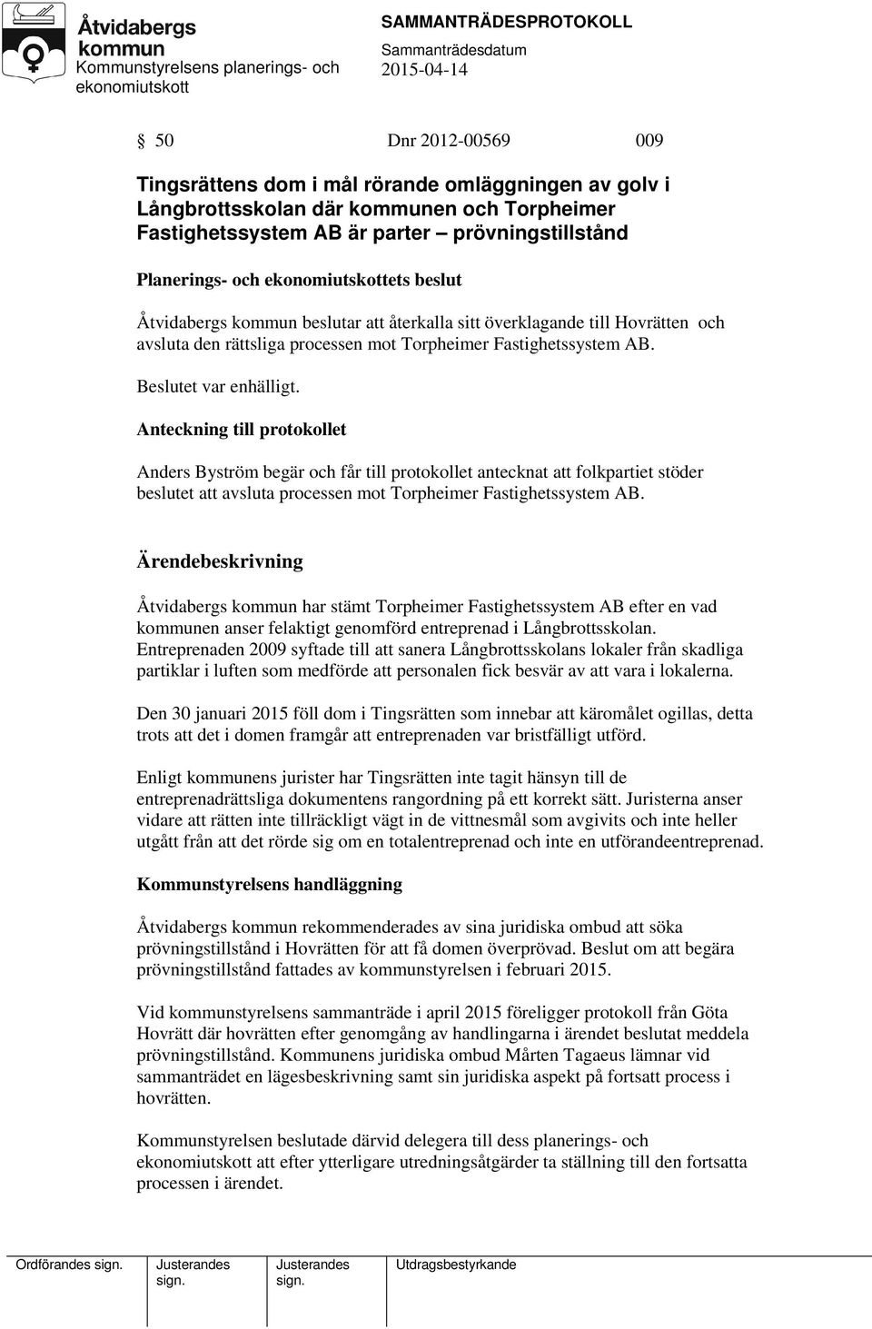 Anteckning till protokollet Anders Byström begär och får till protokollet antecknat att folkpartiet stöder beslutet att avsluta processen mot Torpheimer Fastighetssystem AB.