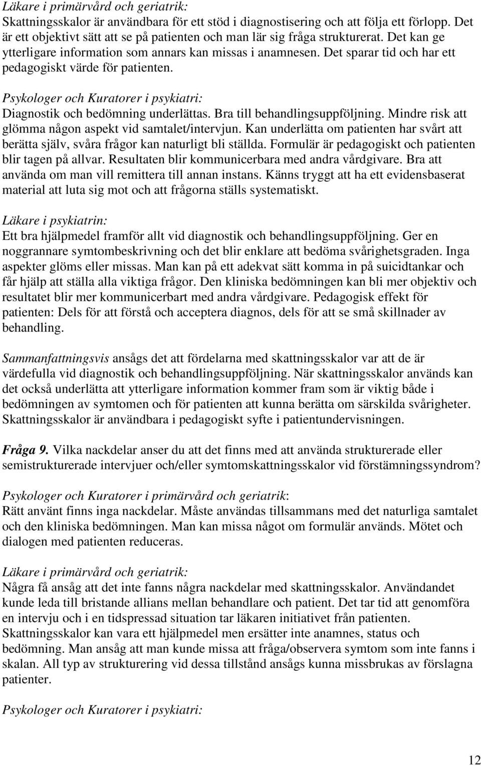 Bra till behandlingsuppföljning. Mindre risk att glömma någon aspekt vid samtalet/intervjun. Kan underlätta om patienten har svårt att berätta själv, svåra frågor kan naturligt bli ställda.