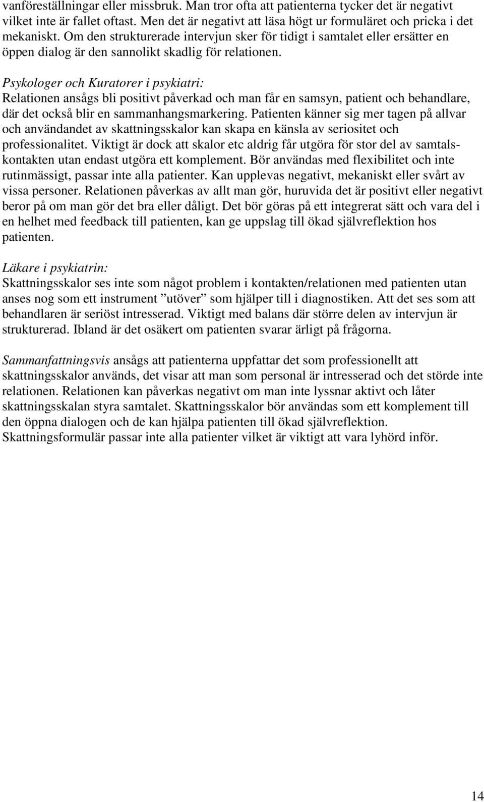 och i psykiatri: Relationen ansågs bli positivt påverkad och man får en samsyn, patient och behandlare, där det också blir en sammanhangsmarkering.