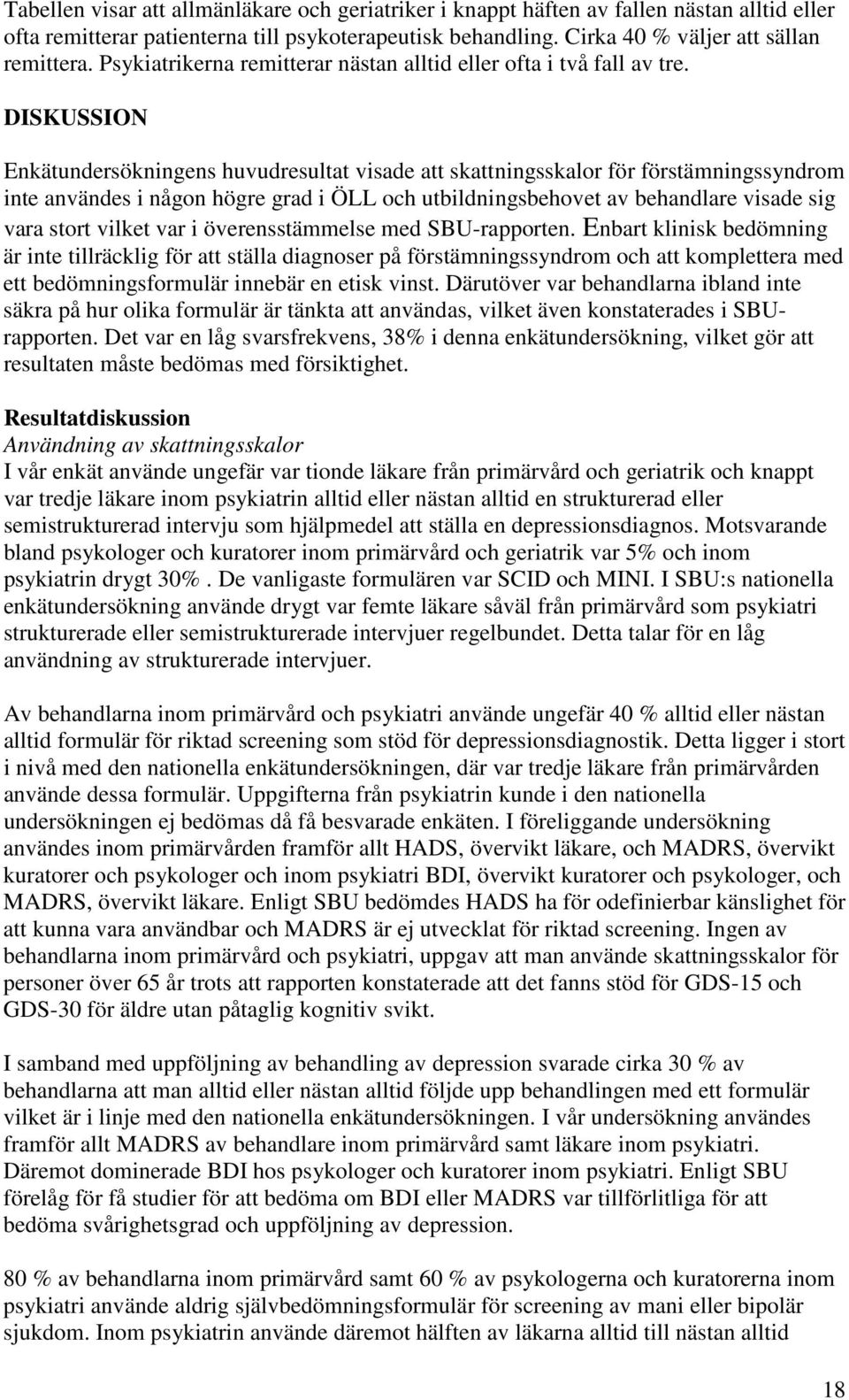 DISKUSSION Enkätundersökningens huvudresultat visade att skattningsskalor för förstämningssyndrom inte användes i någon högre grad i ÖLL och utbildningsbehovet av behandlare visade sig vara stort