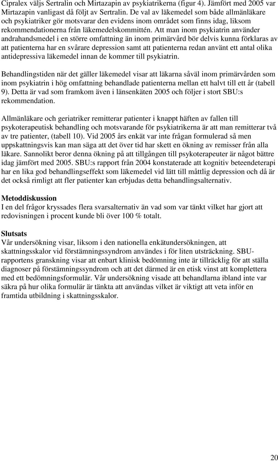 Att man inom psykiatrin använder andrahandsmedel i en större omfattning än inom primärvård bör delvis kunna förklaras av att patienterna har en svårare depression samt att patienterna redan använt