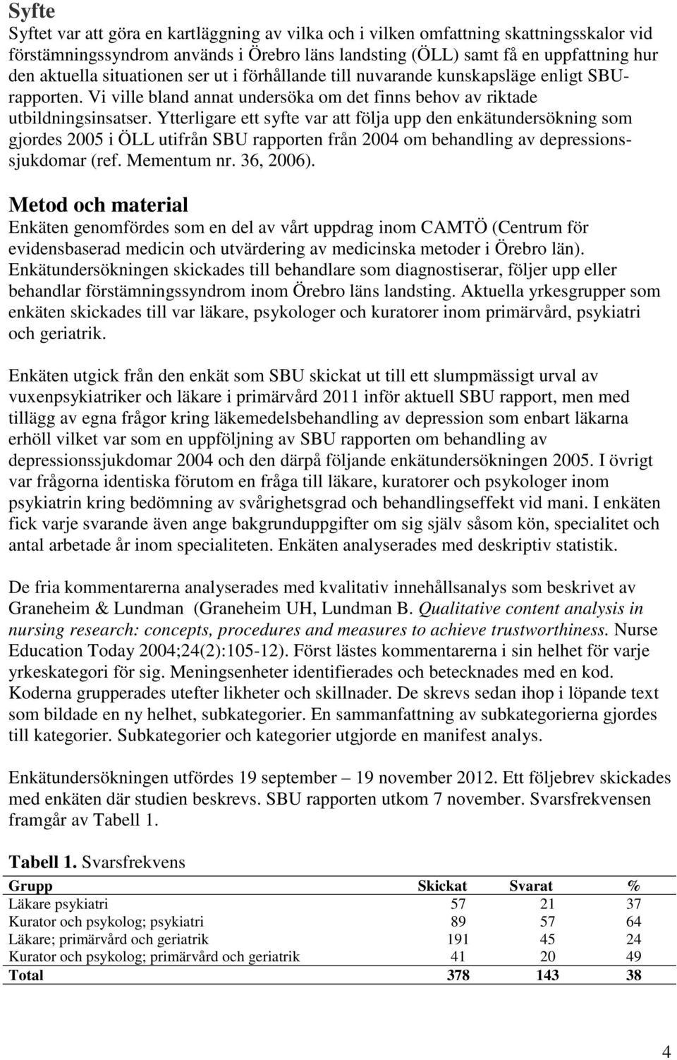 Ytterligare ett syfte var att följa upp den enkätundersökning som gjordes 2005 i ÖLL utifrån SBU rapporten från 2004 om behandling av depressionssjukdomar (ref. Mementum nr. 36, 2006).