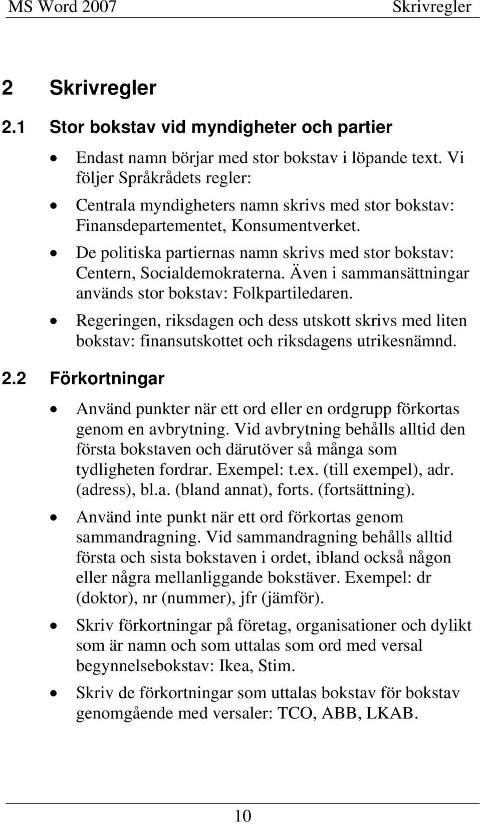 De politiska partiernas namn skrivs med stor bokstav: Centern, Socialdemokraterna. Även i sammansättningar används stor bokstav: Folkpartiledaren.