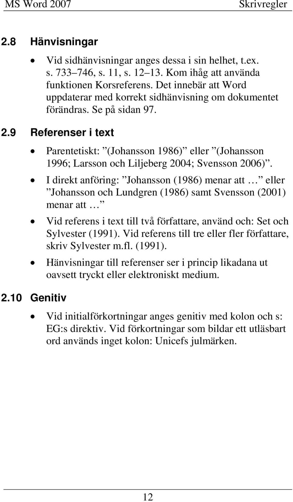 9 Referenser i text Parentetiskt: (Johansson 1986) eller (Johansson 1996; Larsson och Liljeberg 2004; Svensson 2006).
