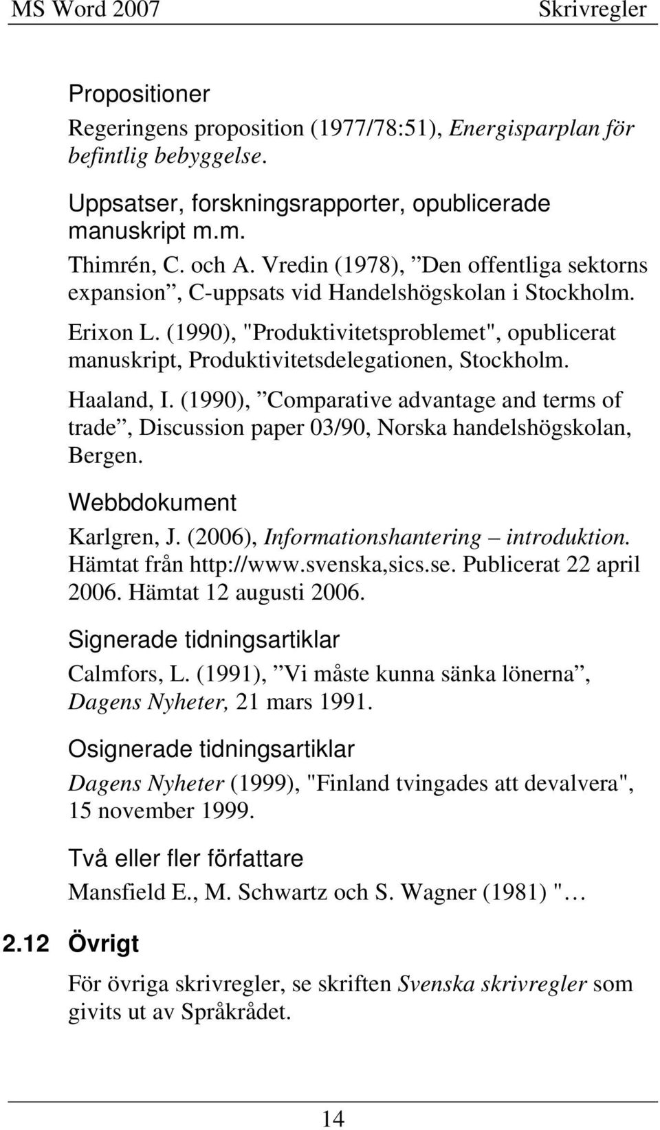 (1990), "Produktivitetsproblemet", opublicerat manuskript, Produktivitetsdelegationen, Stockholm. Haaland, I.