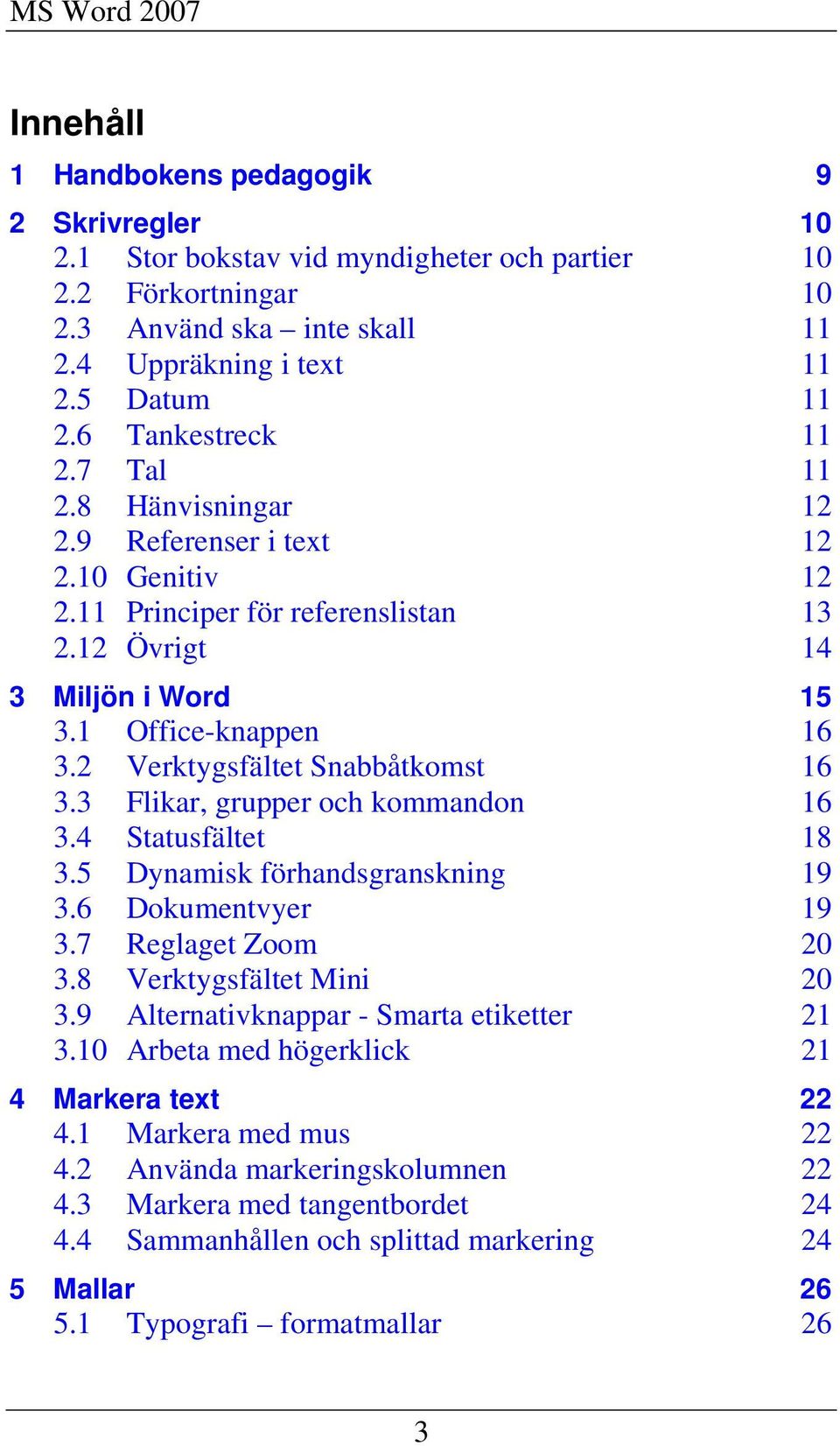 2 Verktygsfältet Snabbåtkomst 16 3.3 Flikar, grupper och kommandon 16 3.4 Statusfältet 18 3.5 Dynamisk förhandsgranskning 19 3.6 Dokumentvyer 19 3.7 Reglaget Zoom 20 3.8 Verktygsfältet Mini 20 3.