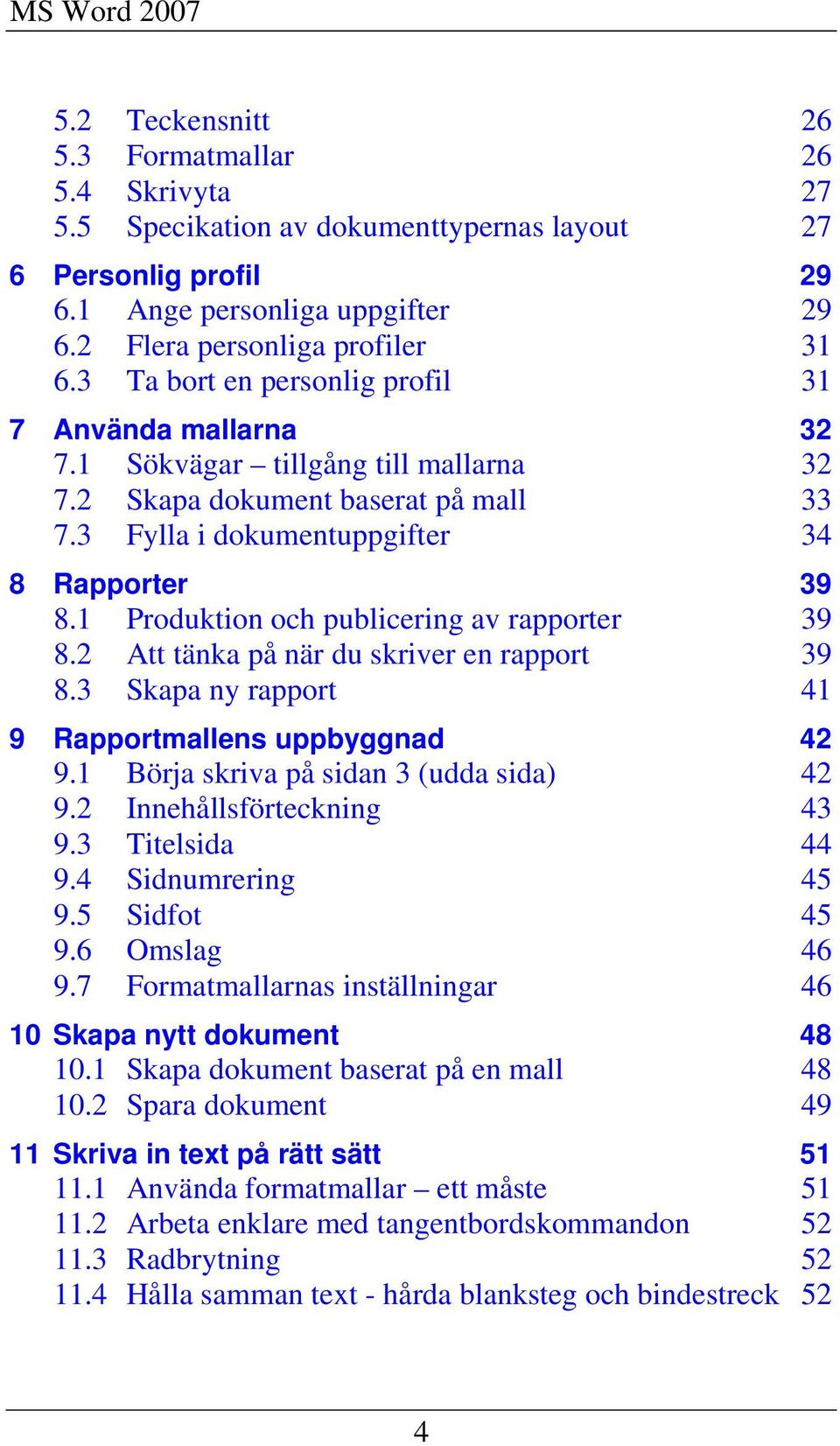 1 Produktion och publicering av rapporter 39 8.2 Att tänka på när du skriver en rapport 39 8.3 Skapa ny rapport 41 9 Rapportmallens uppbyggnad 42 9.1 Börja skriva på sidan 3 (udda sida) 42 9.