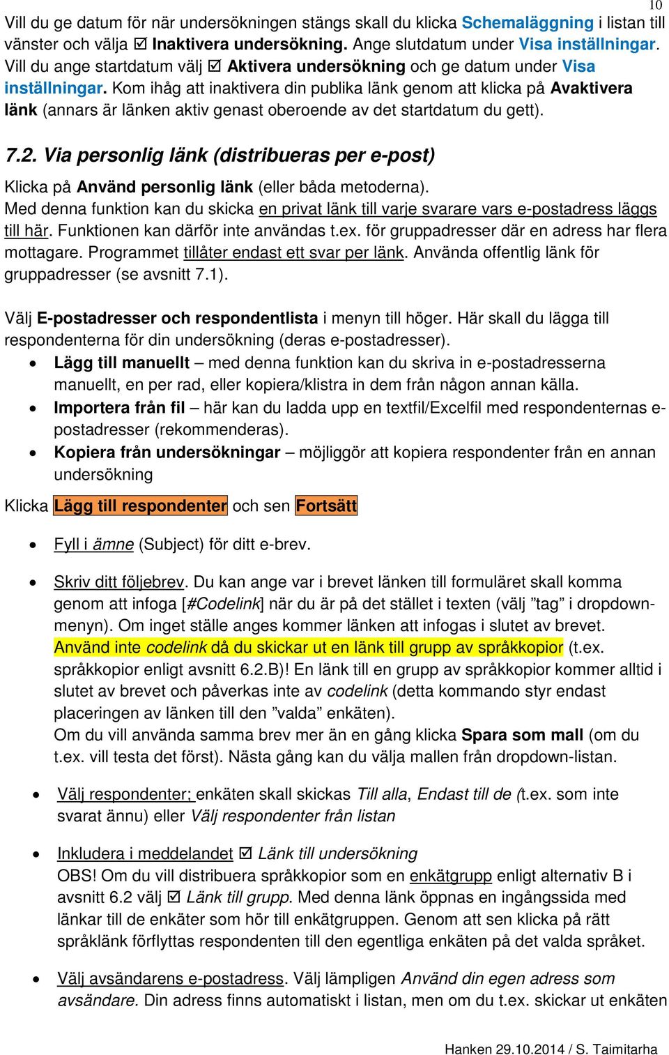 Kom ihåg att inaktivera din publika länk genom att klicka på Avaktivera länk (annars är länken aktiv genast oberoende av det startdatum du gett). 7.2.