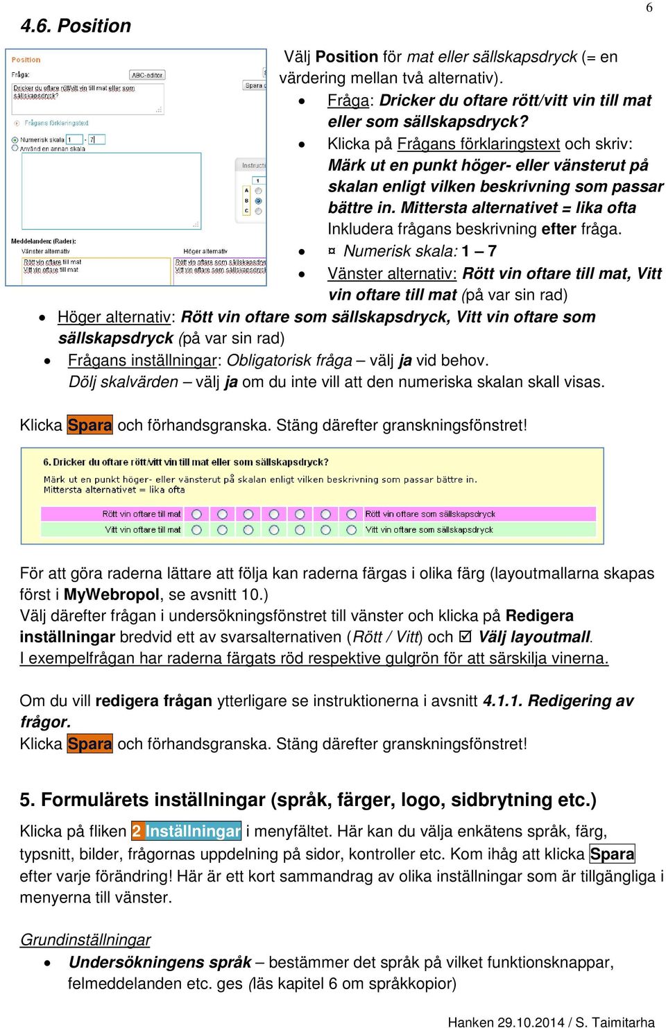 Mittersta alternativet = lika ofta Inkludera frågans beskrivning efter fråga.