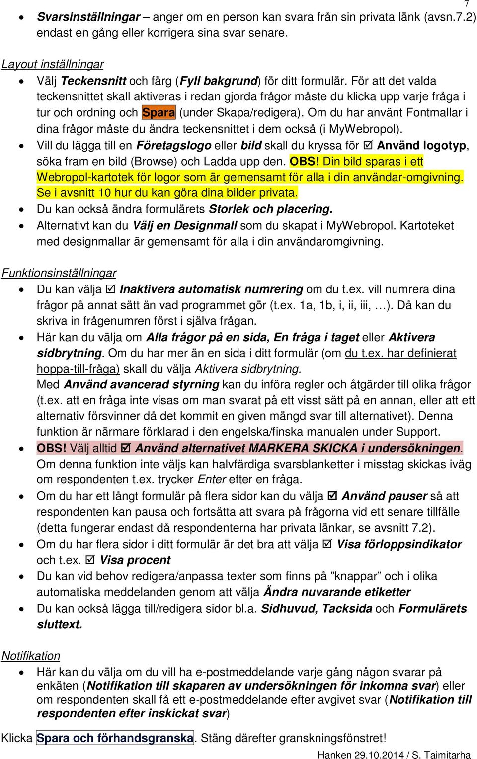 För att det valda teckensnittet skall aktiveras i redan gjorda frågor måste du klicka upp varje fråga i tur och ordning och Spara (under Skapa/redigera).