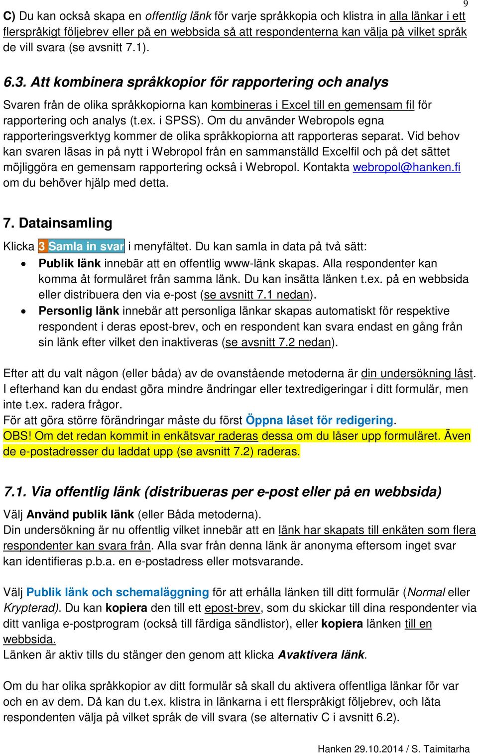 i SPSS). Om du använder Webropols egna rapporteringsverktyg kommer de olika språkkopiorna att rapporteras separat.