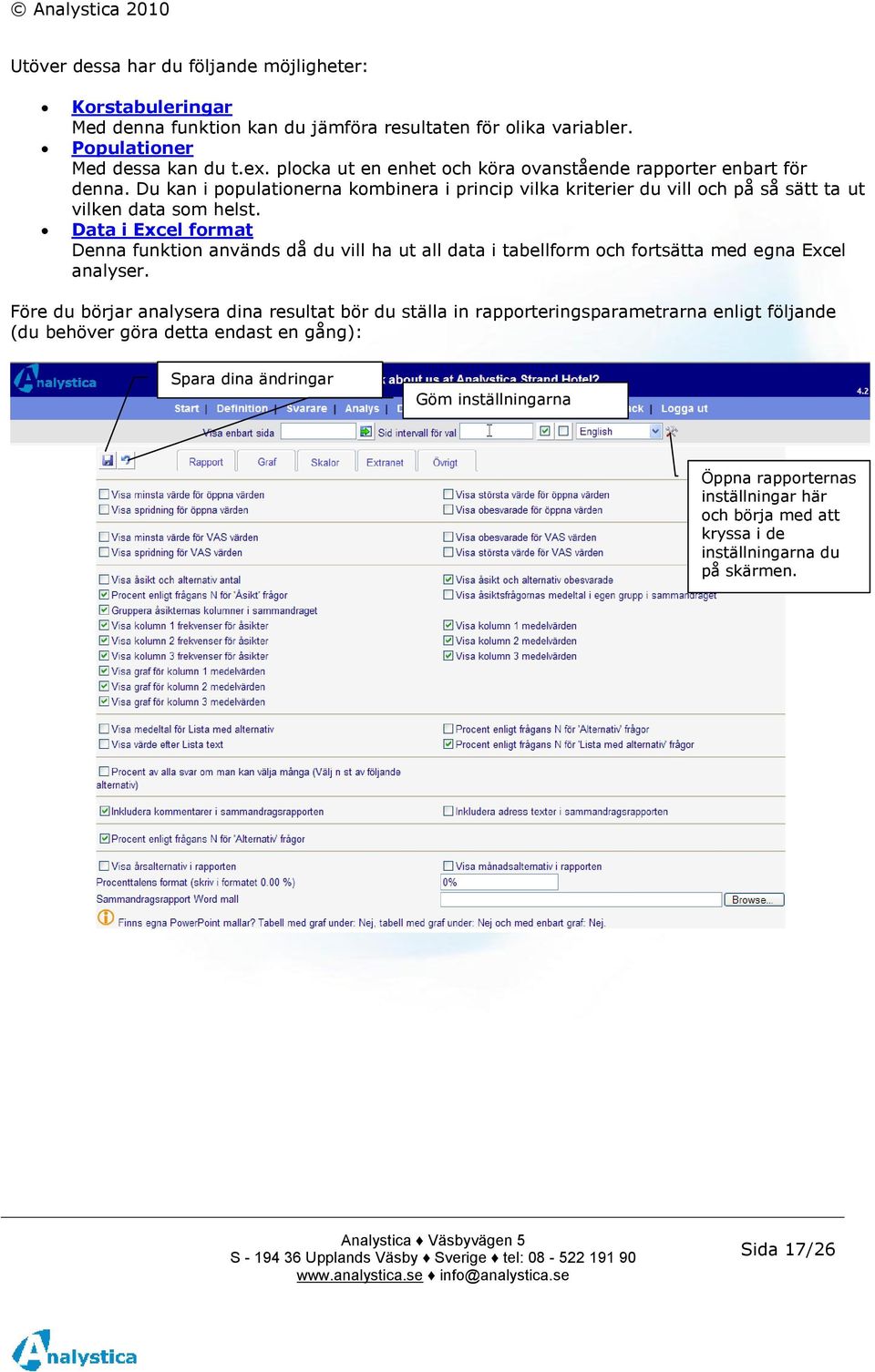 Data i Excel format Denna funktion används då du vill ha ut all data i tabellform och fortsätta med egna Excel analyser.