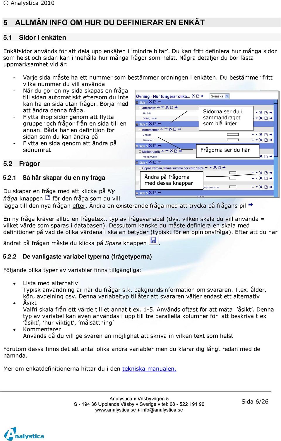 Några detaljer du bör fästa uppmärksamhet vid är: - Varje sida måste ha ett nummer som bestämmer ordningen i enkäten.