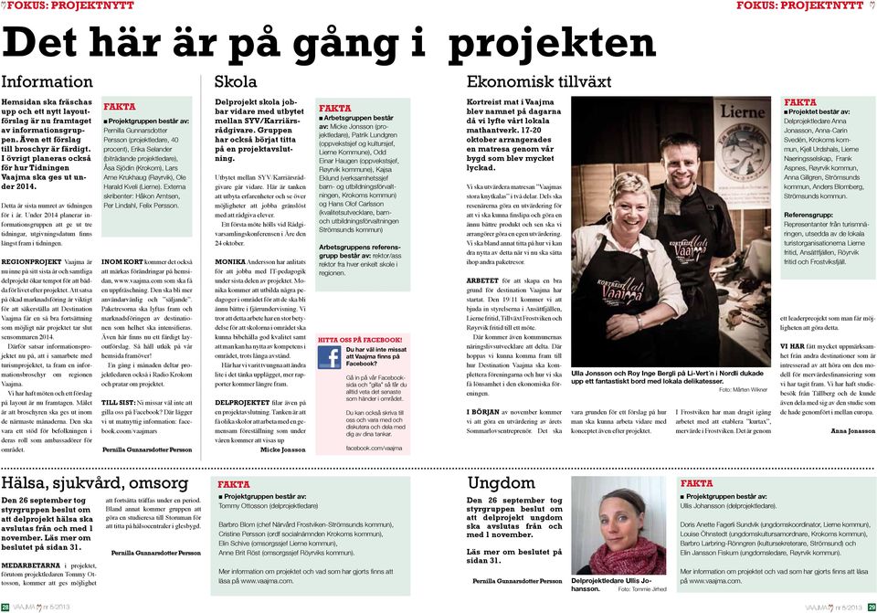 Under 2014 planerar informationsgruppen att ge ut tre tidningar, utgivningsdatum finns längst fram i tidningen.