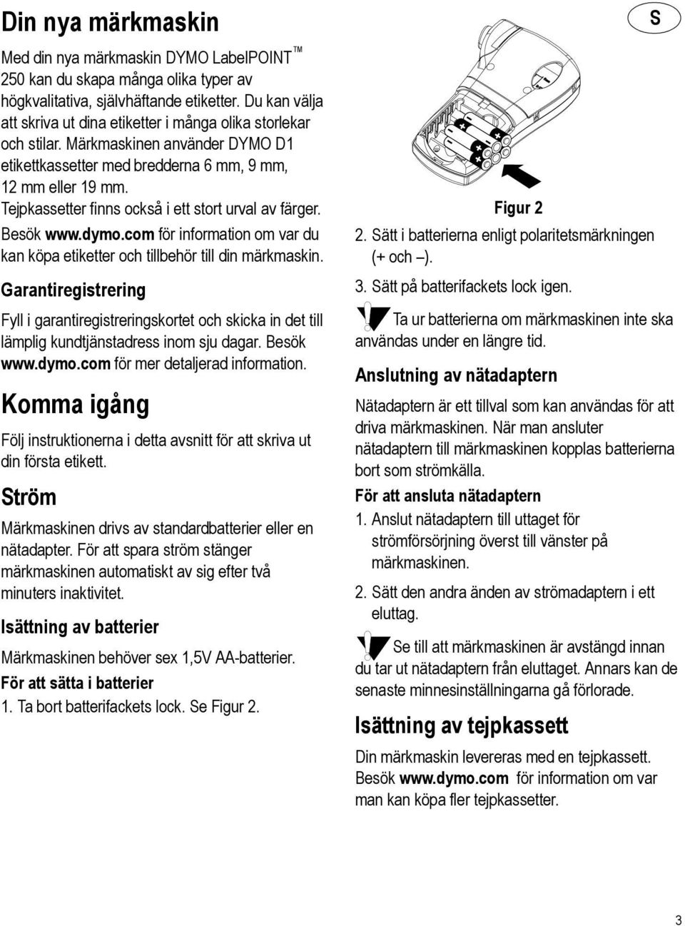 Tejpkassetter finns också i ett stort urval av färger. Besök www.dymo.com för information om var du kan köpa etiketter och tillbehör till din märkmaskin.