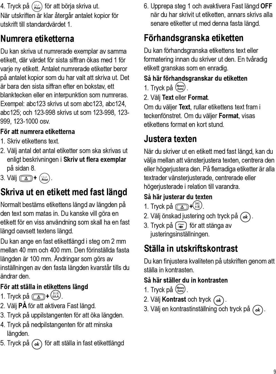 Antalet numrerade etiketter beror på antalet kopior som du har valt att skriva ut. Det är bara den sista siffran efter en bokstav, ett blanktecken eller en interpunktion som numreras.