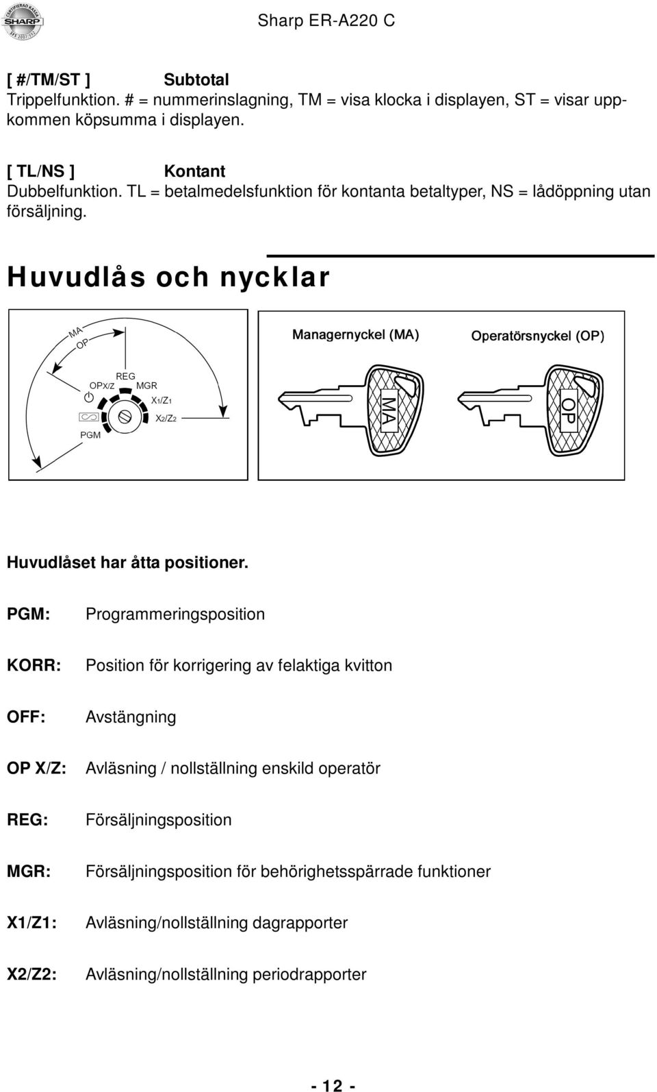 Huvudlås och nycklar Huvudlåset har åtta positioner.