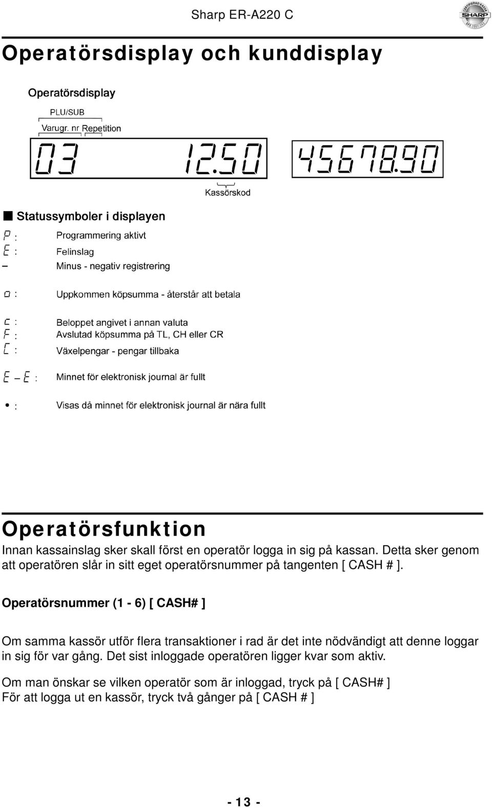 Operatörsnummer (1-6) [ CASH# ] Om samma kassör utför flera transaktioner i rad är det inte nödvändigt att denne loggar in sig för var