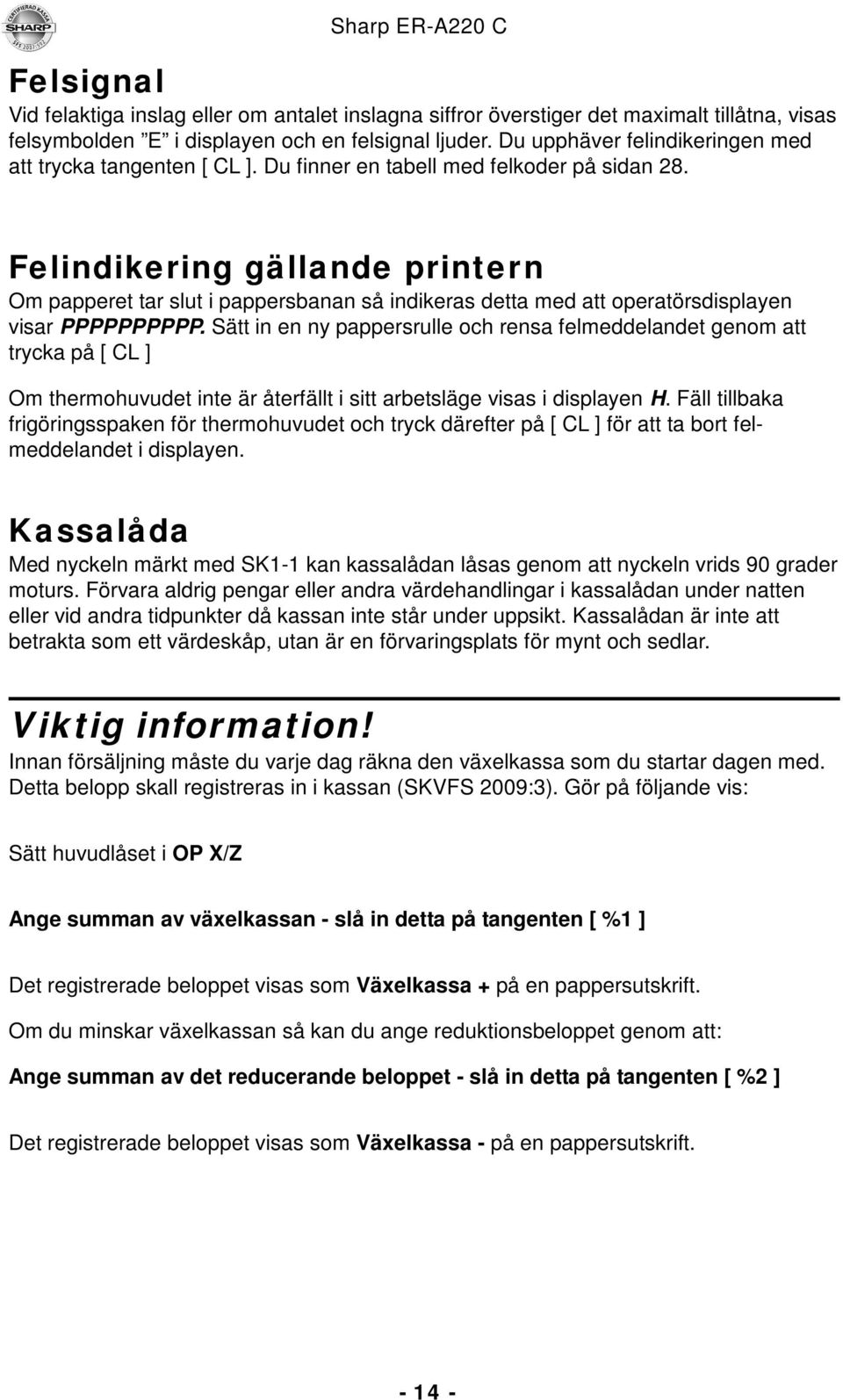 Felindikering gällande printern Om papperet tar slut i pappersbanan så indikeras detta med att operatörsdisplayen visar PPPPPPPPPP.