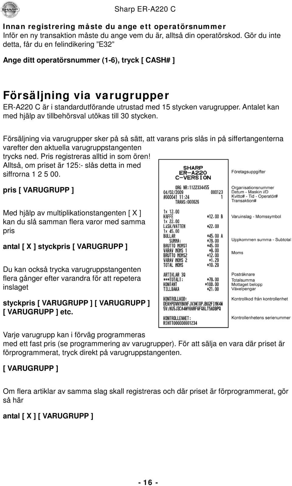 Antalet kan med hjälp av tillbehörsval utökas till 30 stycken.