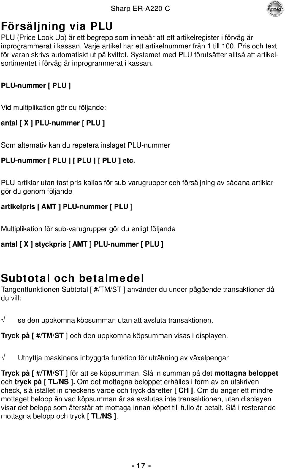 PLU-nummer [ PLU ] Vid multiplikation gör du följande: antal [ X ] PLU-nummer [ PLU ] Som alternativ kan du repetera inslaget PLU-nummer PLU-nummer [ PLU ] [ PLU ] [ PLU ] etc.