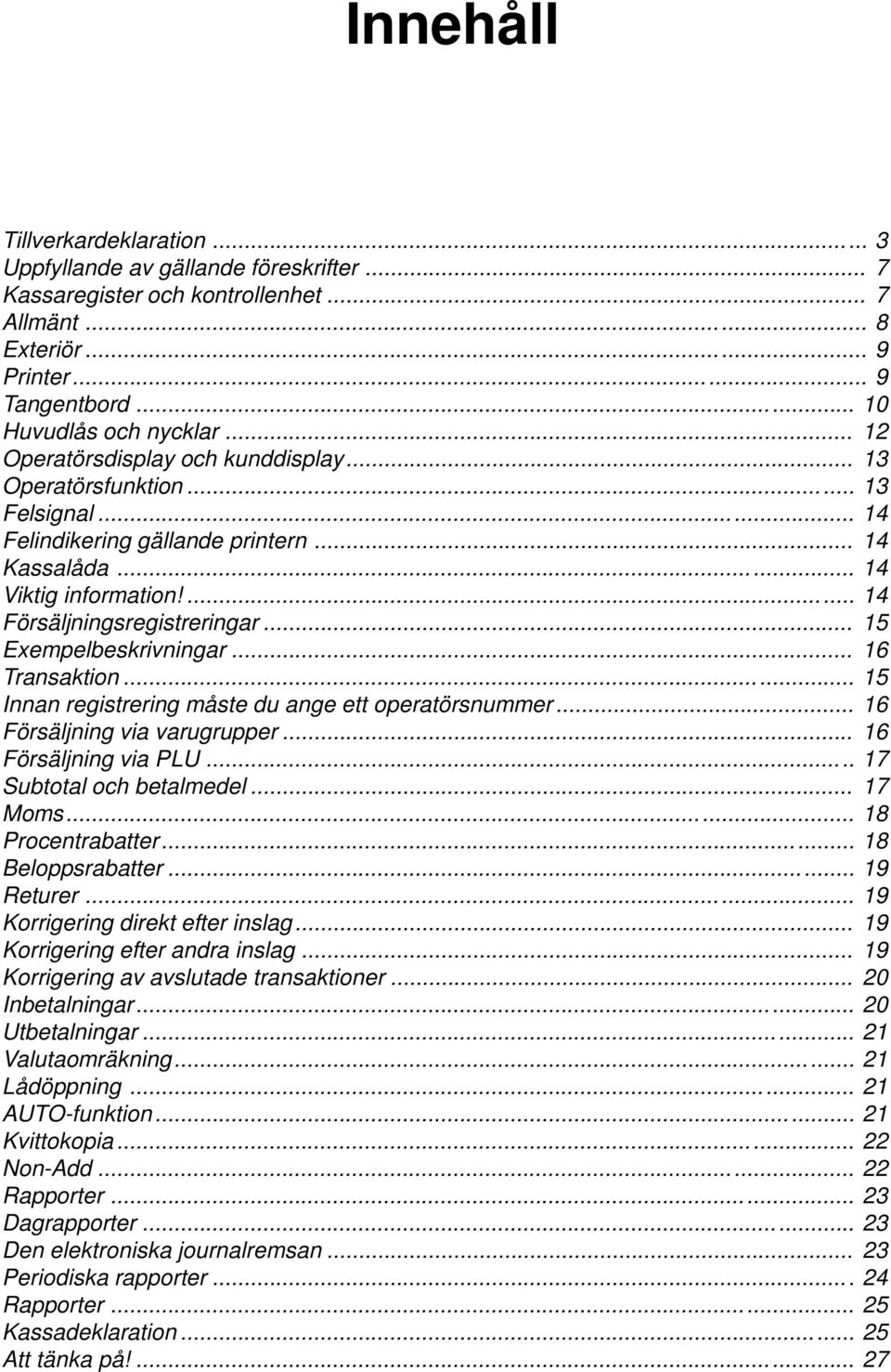 .. 15 Exempelbeskrivningar... 16 Transaktion... 15 Innan registrering måste du ange ett operatörsnummer... 16 Försäljning via varugrupper... 16 Försäljning via PLU... 17 Subtotal och betalmedel.