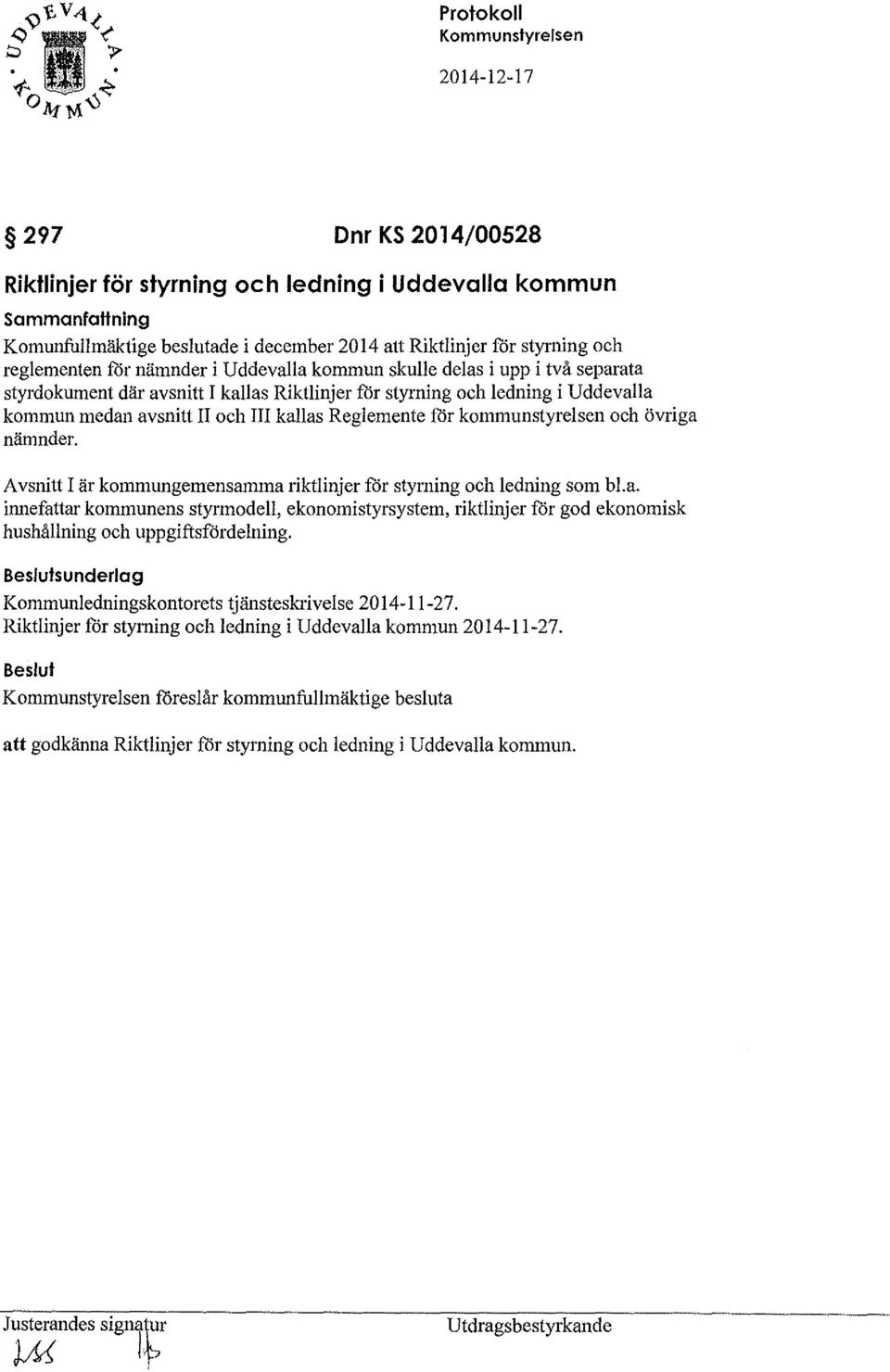 kallas Reglemente för kommunstyrelsen och övriga nämnder. Avsnitt I är kommungemensamma riktlinjer för styrning och ledning som bl.a. innefattar kommunens styrmodell, ekonomistyrsystem, riktlinjer for god ekonomisk hushållning och uppgiftsfördelning.