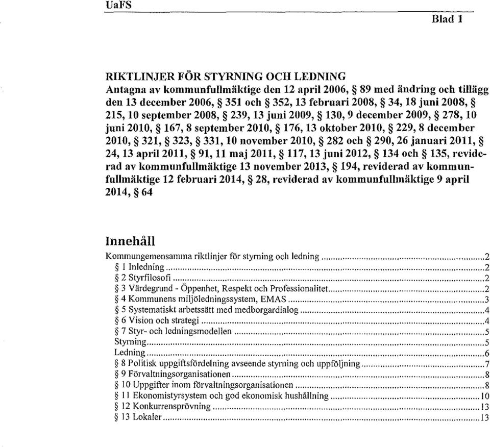 januari 2011, 24, 13 apri12011, 91, 11 maj 2011, 117, 13 juni 2012, 134 och 135, reviderad av kommunfullmäktige 13 november 2013, 194, reviderad av kommunfullmäl<tige 12 februari 2014, 28, reviderad