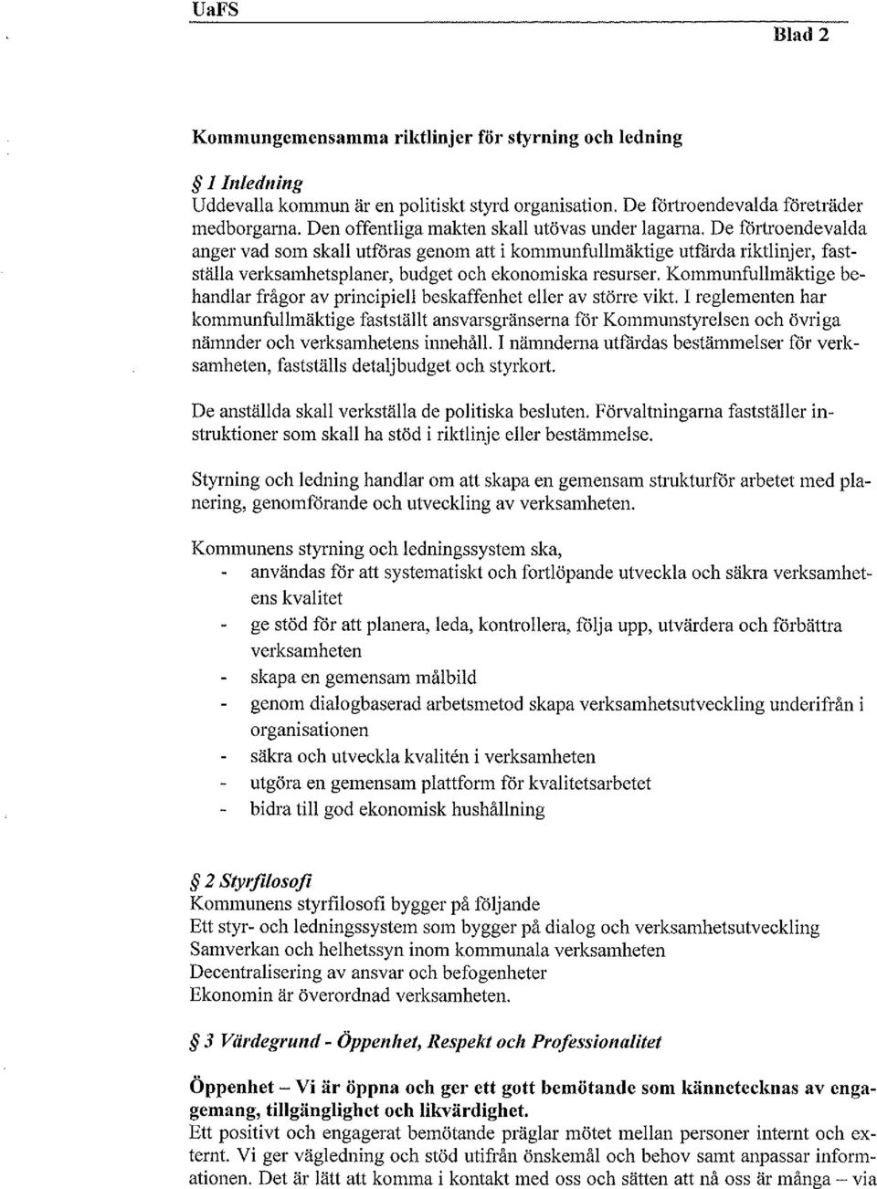 De förtroendevalda anger vad som skall utföras genom att i kommunfullmäktige utfärda riktlinjer, fastställa verksamhetsplaner, budget och ekonomiska resurser.