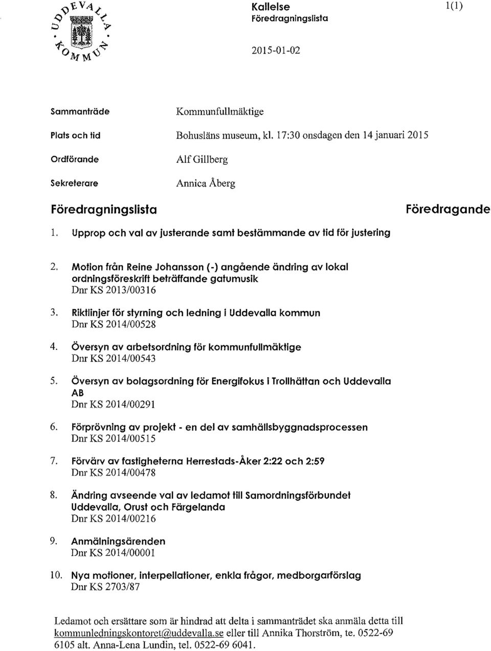 Motion från Reine Johansson (-) angående ändring av lokal ordningsföreskrift beträffande gatumusik Dnr KS 2013/00316 3. Riktlinjer för styrning och ledning i Uddevalla kommun D nr KS 2014/00528 4.