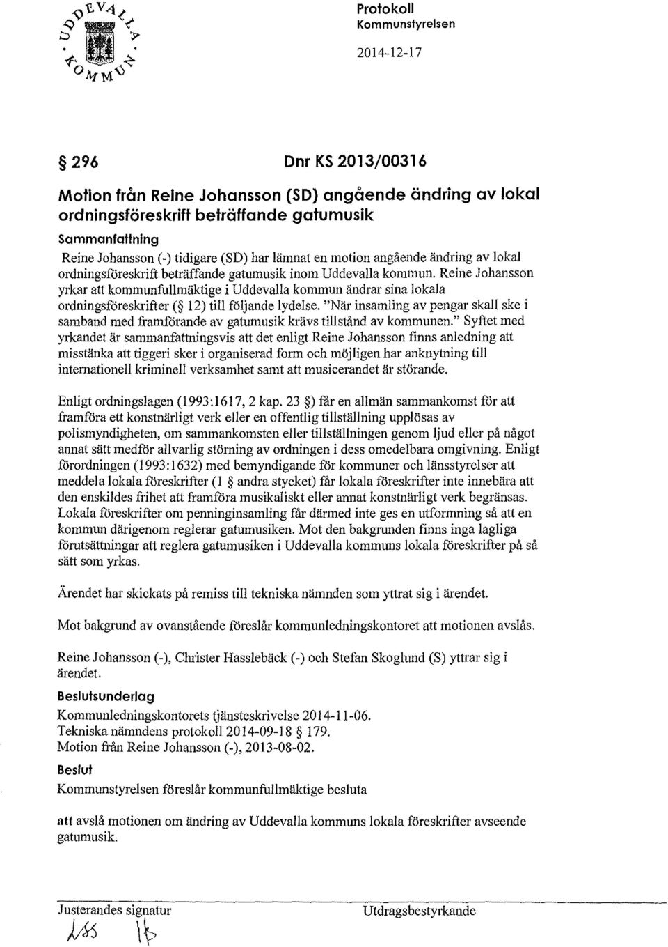 Reine Johansson yrkar att kommunfullmäktige i Uddevalla kommun ändrar sina lokala ordningstoreskrifter ( 12) till fiiljande lydelse.