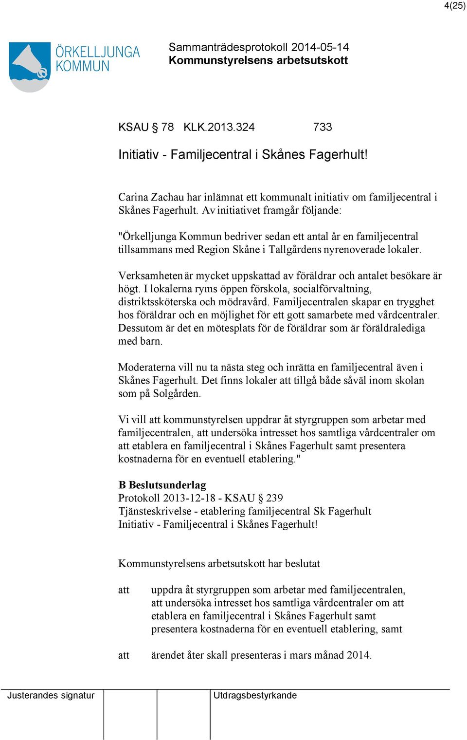 Verksamheten är mycket uppskad av föräldrar och antalet besökare är högt. I lokalerna ryms öppen förskola, socialförvaltning, distriktssköterska och mödravård.