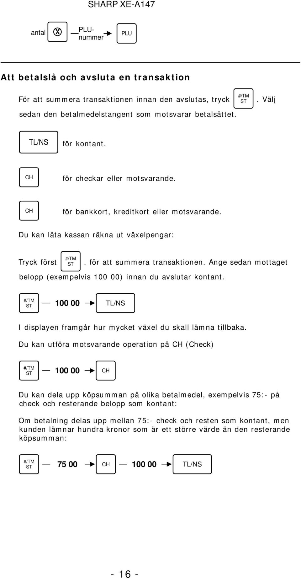 Ange sedan mottaget belopp (exempelvis 100 00) innan du avslutar kontant. 100 00 I displayen framgår hur mycket växel du skall lämna tillbaka.